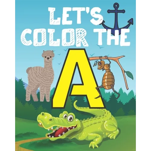 Let's Color the a: My Alphabet Toddler Coloring Book; Step Number 1 For Our Children With The Letter A; Alphabet Drowing With 20 Objects