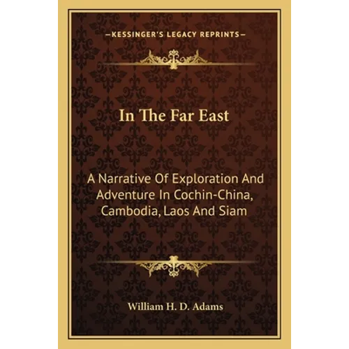 In The Far East: A Narrative Of Exploration And Adventure In Cochin-China, Cambodia, Laos And Siam