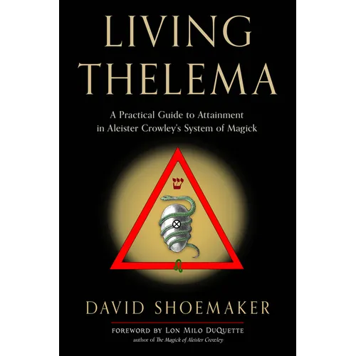 Living Thelema: A Practical Guide to Attainment in Aleister Crowley's System of Magick