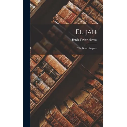 Elijah: The Desert Prophet