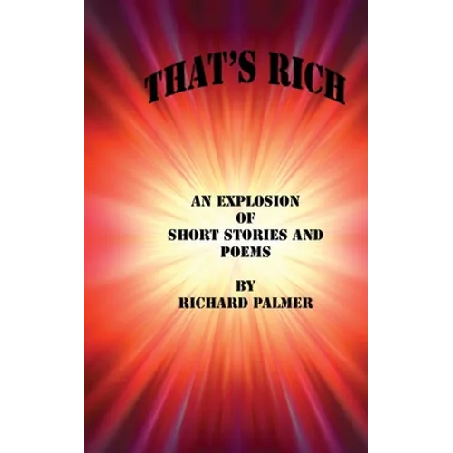 That's Rich: An Explosion of Short Stories and Poems