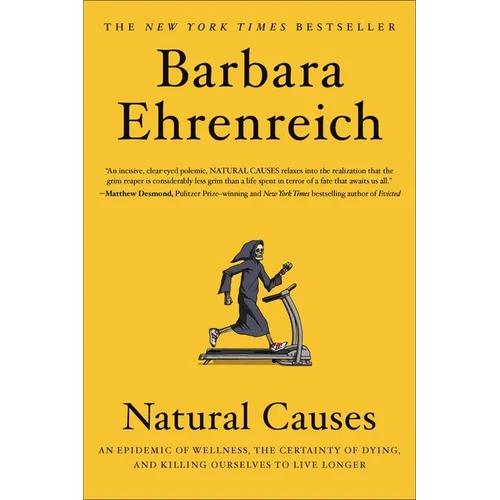 Natural Causes: An Epidemic of Wellness, the Certainty of Dying, and Killing Ourselves to Live Longer