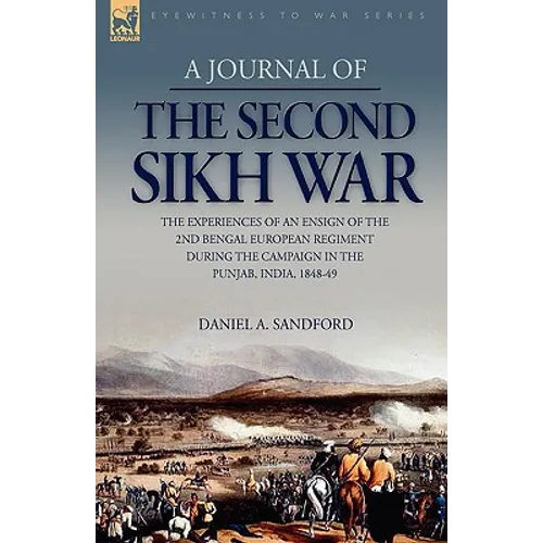 A Journal of the Second Sikh War: the Experiences of an Ensign of the 2nd Bengal European Regiment During the Campaign in the Punjab, India, 1848-49