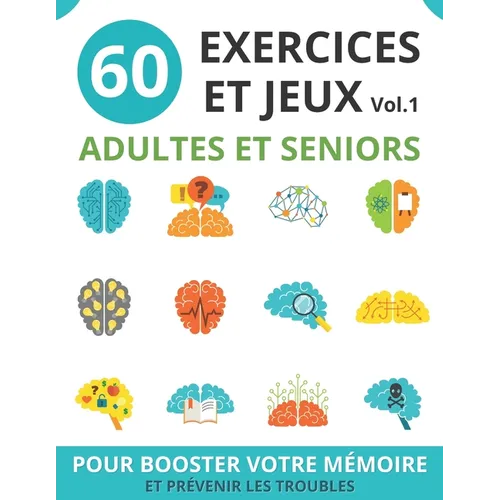 60 Exercices Et Jeux Adultes Et Seniors: vol.1 cahier d'activités seniors pour booster la mémoire et prévenir les troubles jeux de mémoire et de logiq