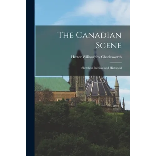 The Canadian Scene; Sketches: Political and Historical