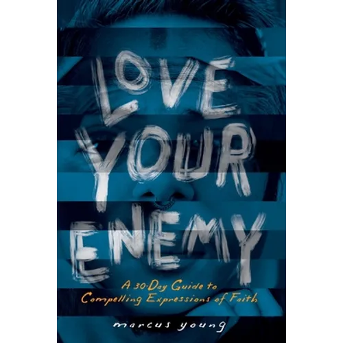 Love Your Enemy: A 30-Day Guide to Compelling Expressions of Faith
