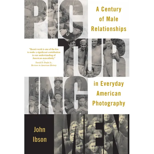 Picturing Men: A Century of Male Relationships in Everyday American Photography - Paperback
