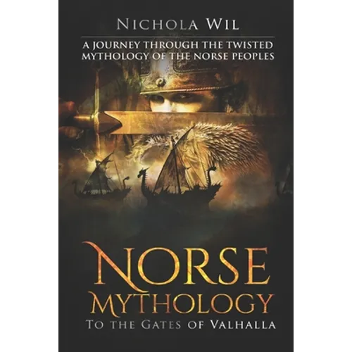 Norse Mythology: To the Gates of Valhalla - A Journey Through the Twisted Mythology of the Norse Peoples