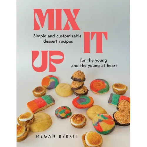 Mix It Up: Simple and Customizable Recipes for the Young and the Young at Heart