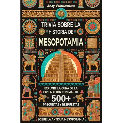 Trivia sobre la historia de Mesopotamia: Explore la cuna de la civilización con más de 500 preguntas y respuestas sobre la antigua Mesopotamia