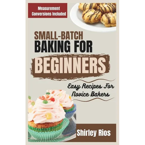 Small-Batch Baking For Beginners: Easy Recipes For Novice Bakers