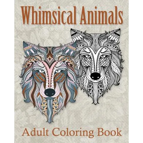 Whimsical Animals Adult Coloring Book: Mystical Whimsical Animal Drawings - Meditation and Mindfulness Coloring Book -