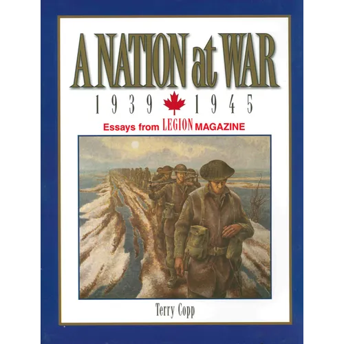 A Nation at War, 1939-1945: Essays from Legion Magazine