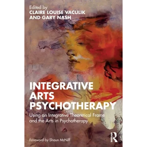 Integrative Arts Psychotherapy: Using an Integrative Theoretical Frame and the Arts in Psychotherapy