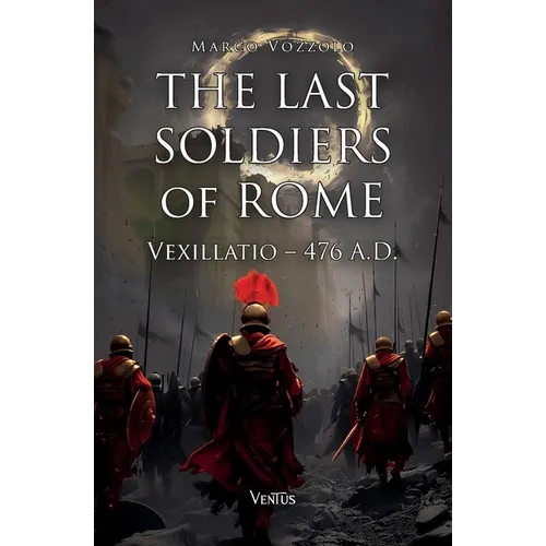 The Last Soldiers of Rome: Vexillatio, 476 A.D.