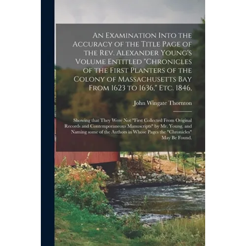 An Examination Into the Accuracy of the Title Page of the Rev. Alexander Young's Volume Entitled "Chronicles of the First Planters of the Colony of Ma