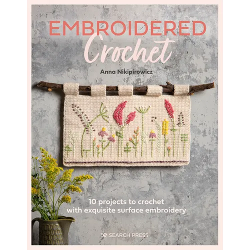 Embroidered Crochet: Enchanting Projects to Crochet and Embroider