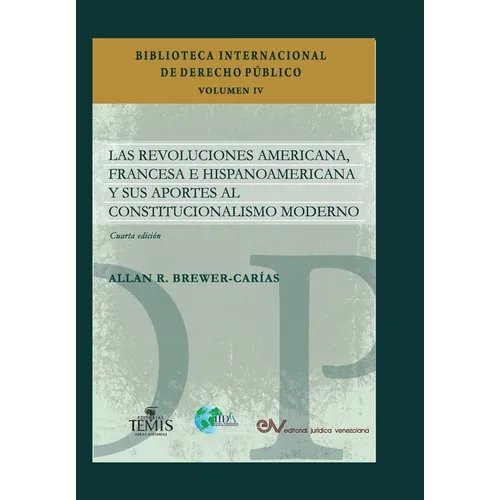 LAS REVOLUCIONES AMERICANA, FRANCESA E HISPANOAMERICANA Y SUS APORTES AL CONSTITUCIONALISMO MODERNO, Cuarta edición revisada y ampliada