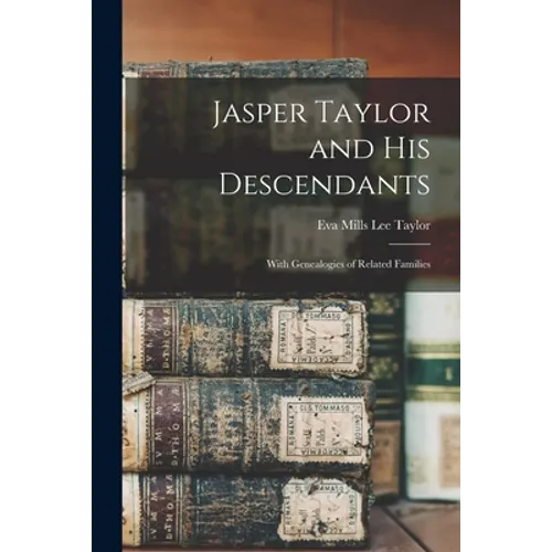 Jasper Taylor and His Descendants; With Genealogies of Related Families