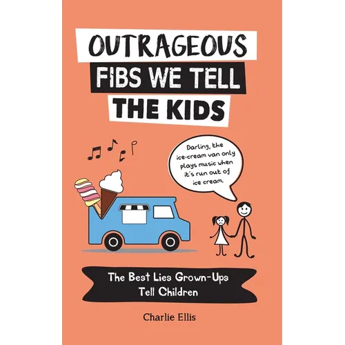 Outrageous Fibs We Tell the Kids: The Best Lies Grown-Ups Tell Children