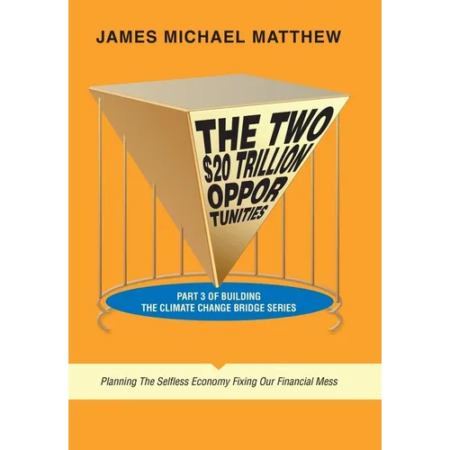 The Two $20 Trillion Opportunities: Part 3 of Building the Climate Change Bridge Series Planning the Selfless Economy Fixing Our Financial Mess