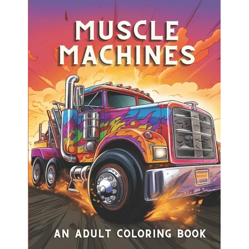 Muscle Machines: An Adult Coloring Book Full Of Vintage Cars & Trucks Stress Reliving and Relaxation Activity