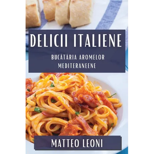 Delicii Italiene: Bucătăria Aromelor Mediteraneene