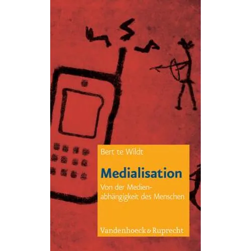 Medialisation: Von Der Medienabhangigkeit Des Menschen