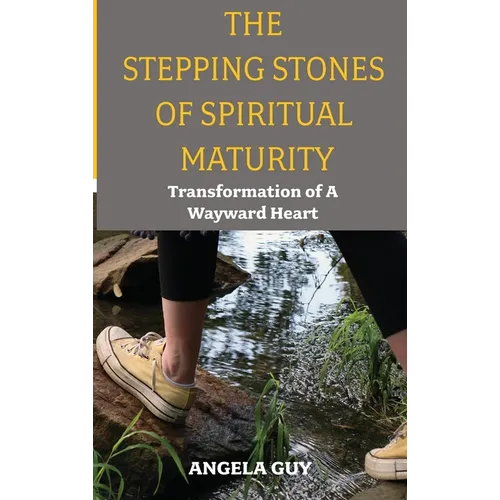 The Stepping Stones of Spiritual Maturity: Transformation of a Wayward Heart
