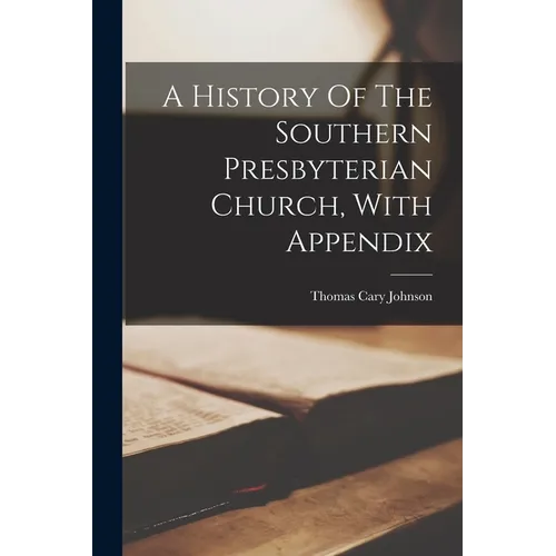 A History Of The Southern Presbyterian Church, With Appendix