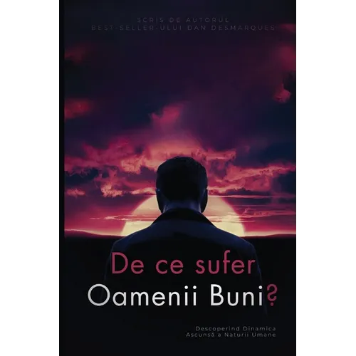 Why do good people suffer? / De ce sufer oamenii buni?: Uncovering the Hidden Dynamics of Human Nature / Descoperind Dinamica Ascunsă a Naturii U