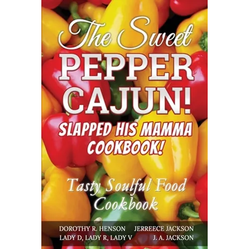 The Sweet Pepper Cajun! Slapped His Mamma Cookbook!: Tasty Soulful Food Cookbook