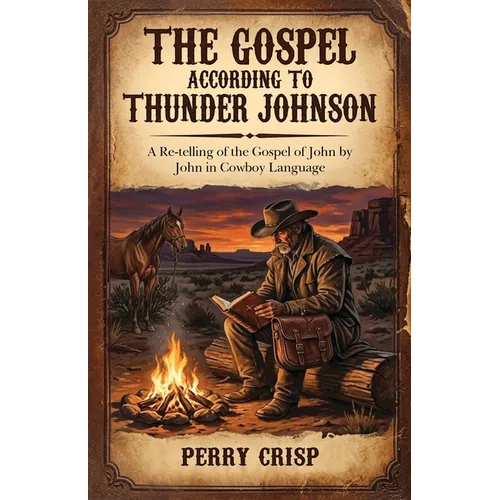 The Gospel According to Thunder Johnson: A Re-telling of the Gospel of John by John in Cowboy Language