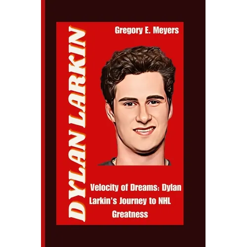 Dylan Larkin: Velocity of Dreams: Dylan Larkin's Journey to NHL Greatness