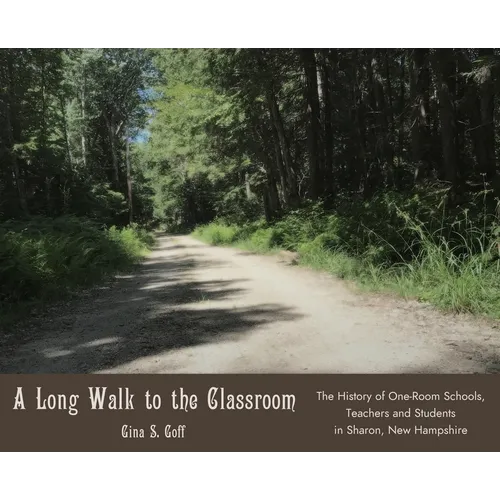 A Long Walk to the Classroom: The History of One-Room Schools, Teachers and Students in Sharon, New Hampshire