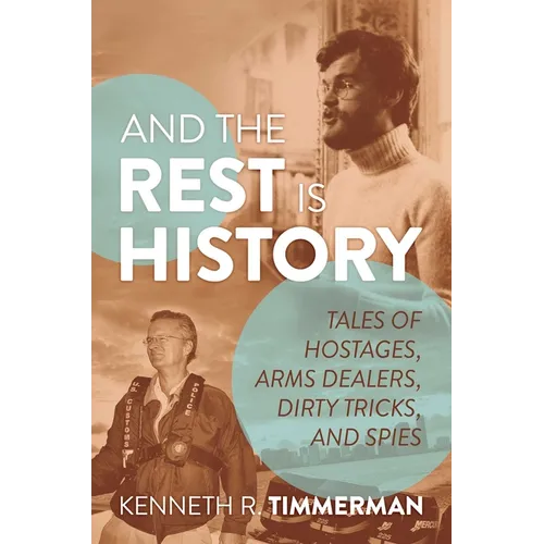 And the Rest Is History: Tales of Hostages, Arms Dealers, Dirty Tricks, and Spies