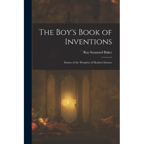 The Boy's Book of Inventions: Stories of the Wonders of Modern Science