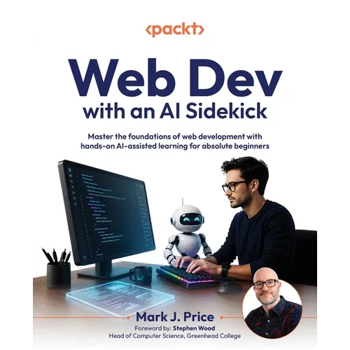 Web Dev with an AI Sidekick: Master the foundations of web development with hands-on AI-assisted learning for absolute beginners
