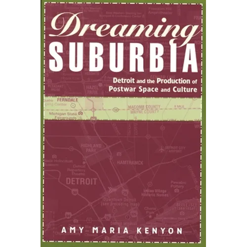 Dreaming Suburbia: Detroit and the Production of Postwar Space and Culture