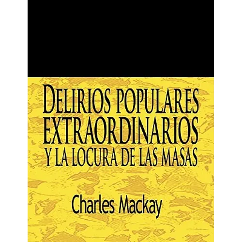 Delirios Populares Extraordinarios y La Locura de Las Masas / Extraordinary Popular Delusions and the Madness of Crowds