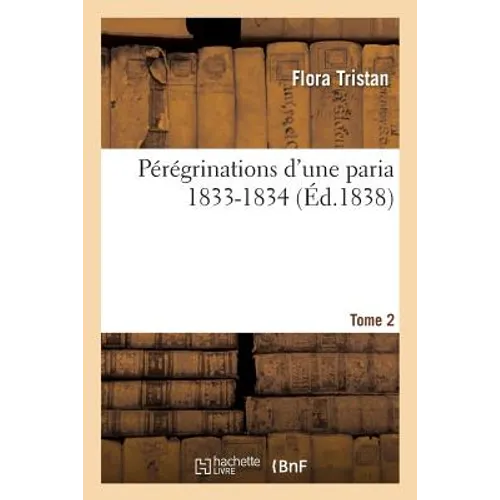 Pérégrinations d'Une Paria 1833-1834. Tome 2