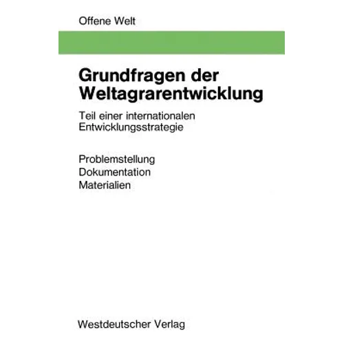 Grundfragen Der Weltagrarentwicklung: Teil Einer Internationalen Entwicklungsstrategie. Problemstellung, Dokumentation, Materialien