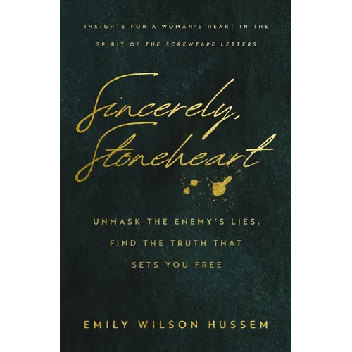 Sincerely, Stoneheart: Unmask the Enemy's Lies, Find the Truth That Sets You Free (Insights for a Woman's Heart in the Spirit of the C.S. Lewis Classi