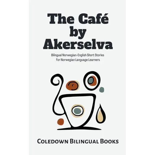 The Café by Akerselva: Bilingual Norwegian-English Short Stories for Norwegian Language Learners