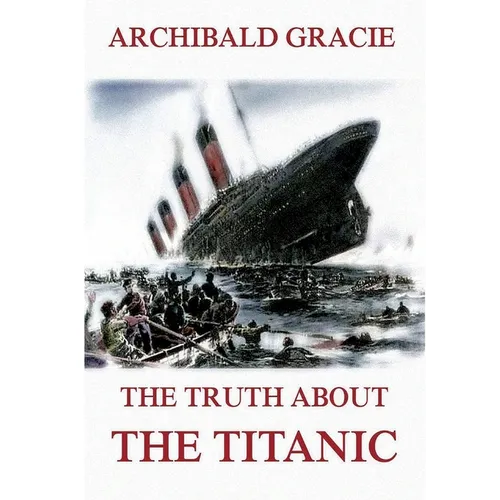 The Truth about the Titanic: Fully Illustrated Edition
