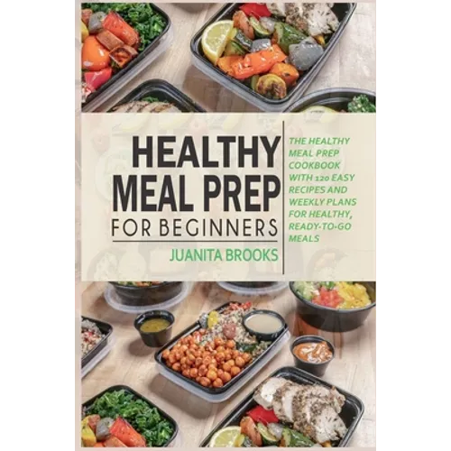 Healthy Meal Prep for Beginners: 120 easy recipes and time-saving weekly plans for healthy, ready-to-go meals.
