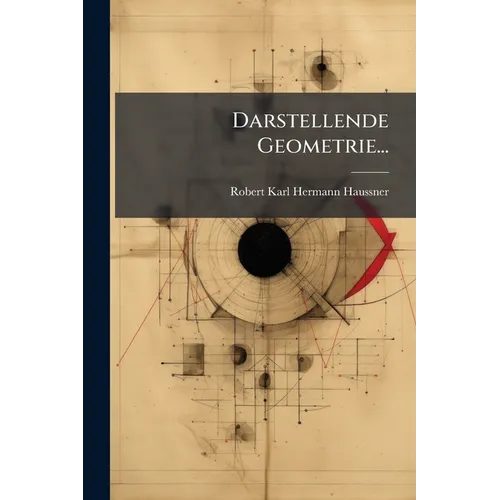 Darstellende Geometrie...: Teil. Perspektive Ebener Gebilde; Kegel Schnitte