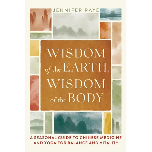 Wisdom of the Earth, Wisdom of the Body: A Seasonal Guide to Chinese Medicine and Yoga for Balance and Vitality