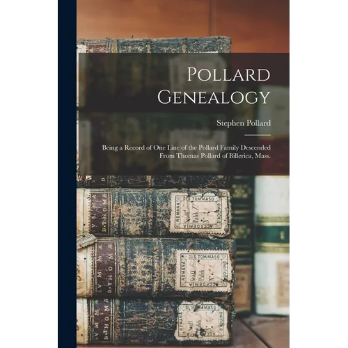 Pollard Genealogy: Being a Record of one Line of the Pollard Family Descended From Thomas Pollard of Billerica, Mass.