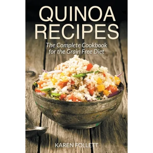 Quinoa Recipes: The Complete Cookbook for the Grain Free Diet